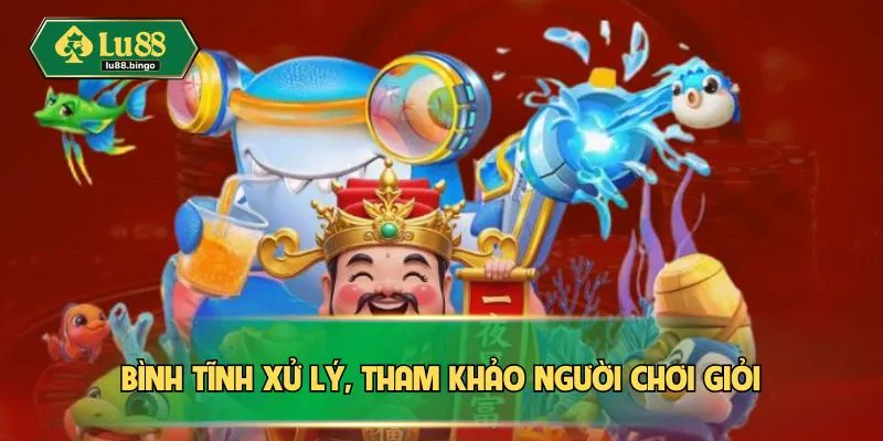 Bắn Cá Thần Tài – Chinh Phục Kho Báu Sâu Thẳm Biển Cả Bình tĩnh xử lý, tham khảo người chơi giỏi