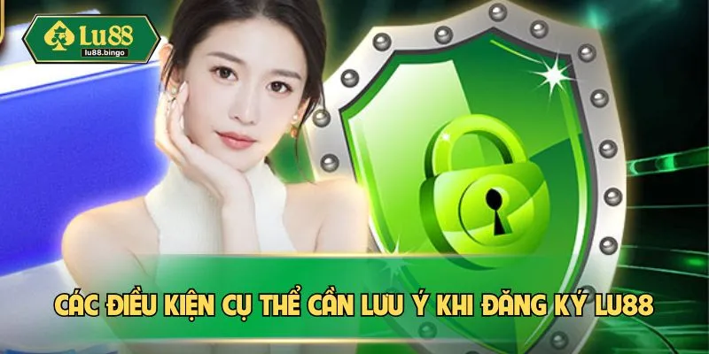 Đăng Ký LU88: Hướng Dẫn Chi Tiết Để Sở Hữu Tài Khoản An Toàn Các điều kiện cụ thể cần lưu ý khi đăng ký LU88