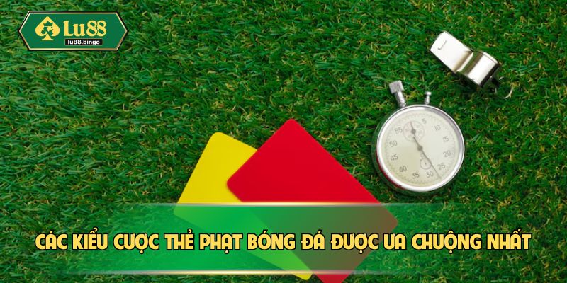 Cược Thẻ Phạt Bóng Đá – Lựa Chọn Đầy Kịch Tính Tại LU88 Các kiểu cược thẻ phạt bóng đá được ưa chuộng nhất