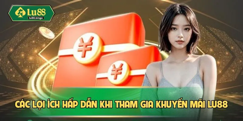 Khuyến Mãi LU88 Các lợi ích hấp dẫn khi tham gia khuyến mãi LU88