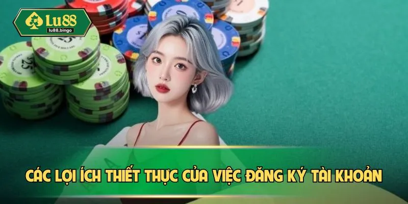 Đăng Ký LU88: Hướng Dẫn Chi Tiết Để Sở Hữu Tài Khoản An Toàn Các lợi ích thiết thực của việc đăng ký tài khoản