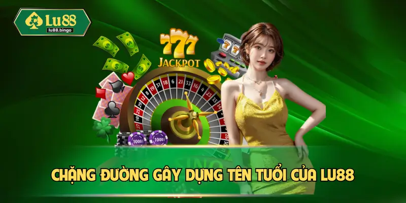 Chặng đường gây dựng tên tuổi của Lu88