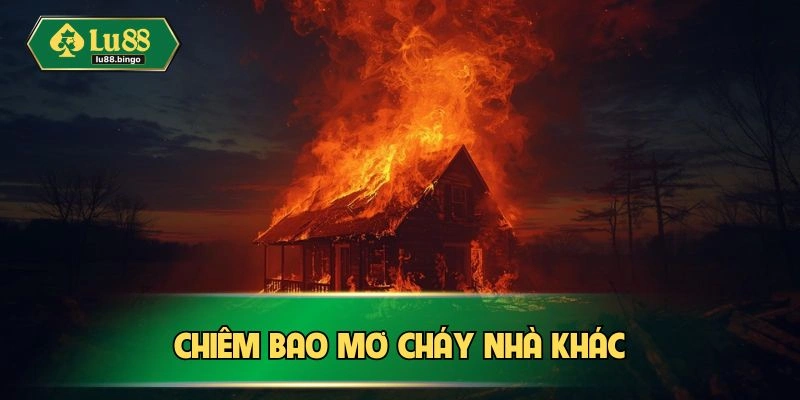 Mơ Cháy Nhà Hung Hay Dữ? Luận Giải Chi Tiết Nhất Chiêm bao bốc lửa khác và con số may mắn