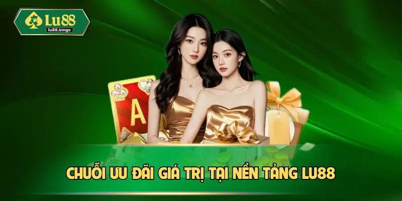 Chuỗi ưu đãi giá trị tại nền tảng Lu88