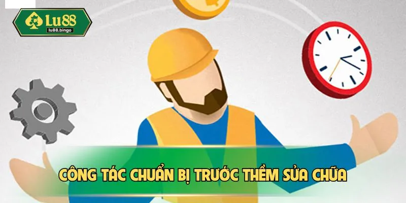 LU88 Bảo Trì - Công Tác Vận Hành Lại Nền Tảng Mượt Mà Công tác chuẩn bị trước thềm sửa chữa