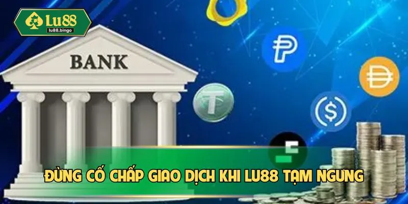 LU88 Bảo Trì - Công Tác Vận Hành Lại Nền Tảng Mượt Mà Đừng cố chấp giao dịch khi LU88 tạm ngưng