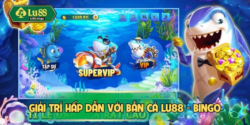 Giải trí hấp dẫn với bắn cá LU88 - Bingo
