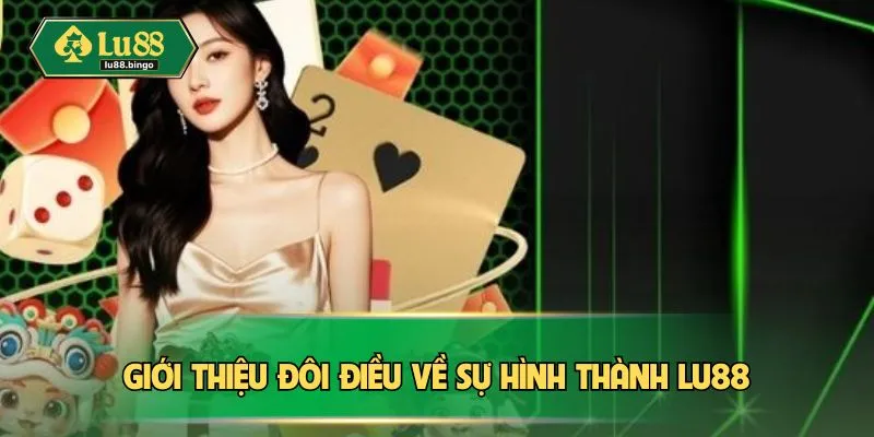 Giới Thiệu LU88 Giới thiệu đôi điều về sự hình thành LU88