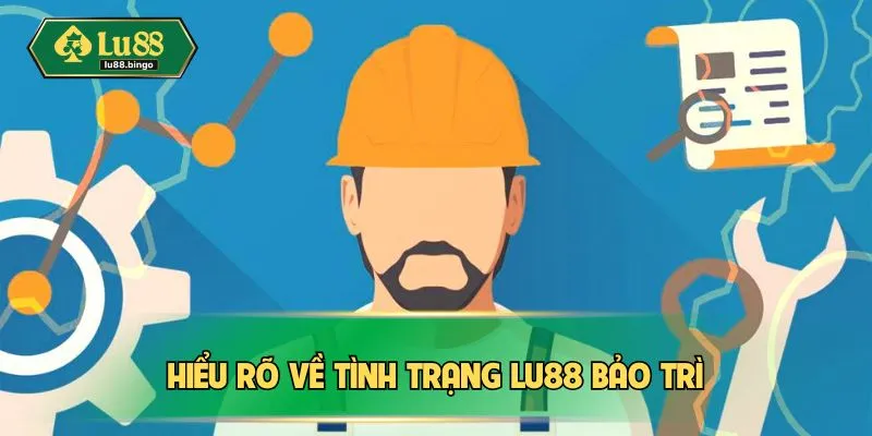 LU88 Bảo Trì - Công Tác Vận Hành Lại Nền Tảng Mượt Mà Hiểu rõ về tình trạng LU88 bảo trì