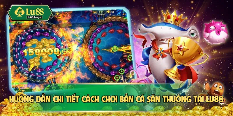 Bắn Cá Đổi Thưởng LU88 – Hành Trình Khám Phá Bí Ẩn Đại Dương Hướng dẫn chi tiết cách chơi bắn cá săn thưởng tại LU88