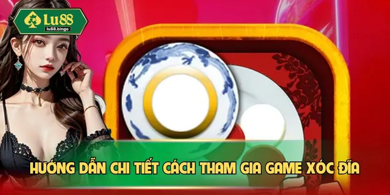 Hướng dẫn chi tiết cách tham gia game Xóc đĩa