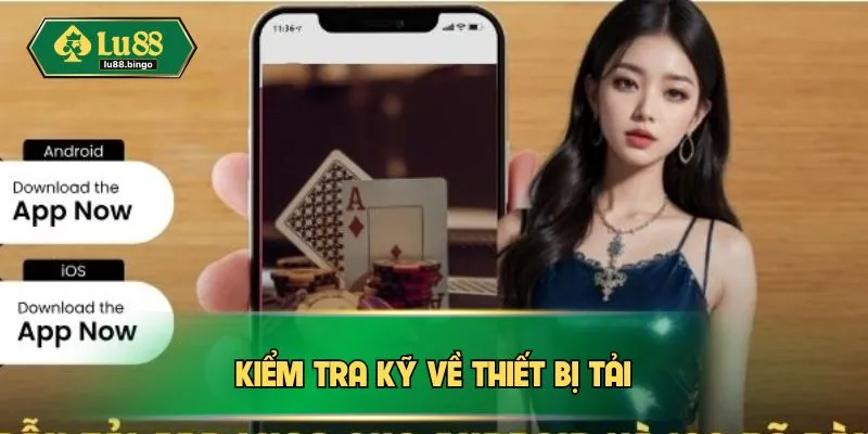 Tải App LU88: Hướng Dẫn Chi Tiết Và Lợi Ích Vượt Trội Kiểm tra kỹ về thiết bị tải
