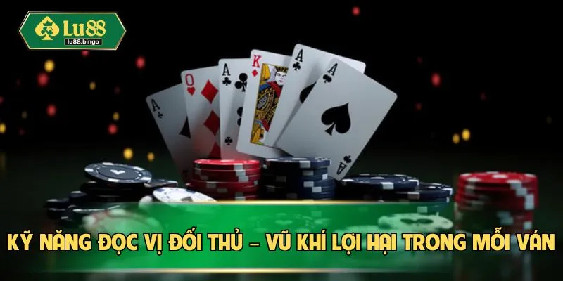 Poker – Trò Chơi Của Sự Tỉnh Táo, Lì Đòn Và Tính Toán Kỹ năng đọc vị đối thủ – Vũ khí lợi hại trong mỗi ván