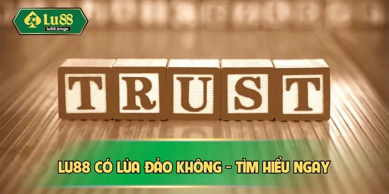 LU88 Có Lừa Đảo Không? Bóc Tách Toàn Bộ Thông Tin Tin Đồn LU88 có lừa đảo không - Tìm hiểu ngay