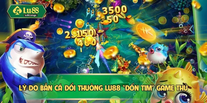Bắn Cá Đổi Thưởng LU88 – Hành Trình Khám Phá Bí Ẩn Đại Dương Lý do bắn cá đổi thưởng LU88 “đốn tim” game thủ