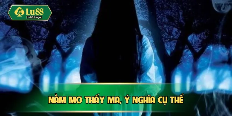 Nằm Mơ Thấy Ma - Luận Giải Những Con Số May Mắn Cùng LU88 Nằm mơ thấy ma, ý nghĩa cụ thể