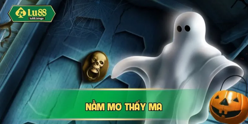 Nằm Mơ Thấy Ma - Luận Giải Những Con Số May Mắn Cùng LU88 nam mo thay ma