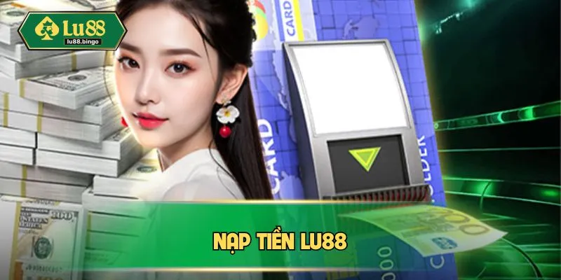 Nạp Tiền LU88: Hướng Dẫn Chi Tiết Để Giao Dịch An Toàn Nạp tiền LU88