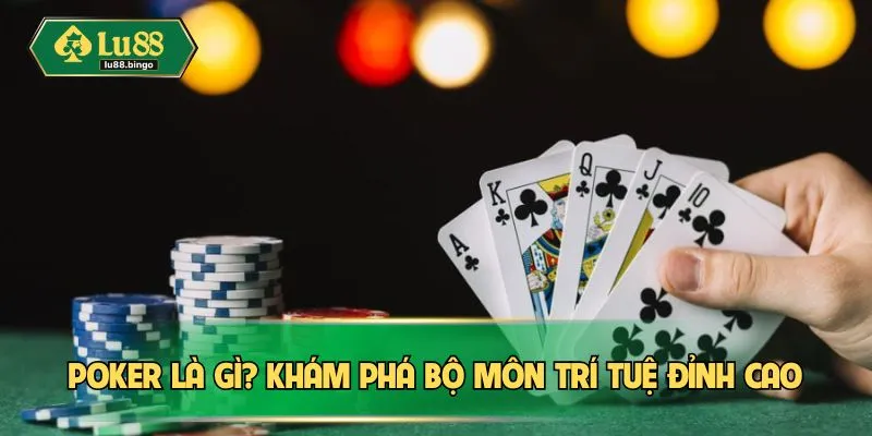 Poker – Trò Chơi Của Sự Tỉnh Táo, Lì Đòn Và Tính Toán Poker là gì? Khám phá bộ môn trí tuệ đỉnh cao