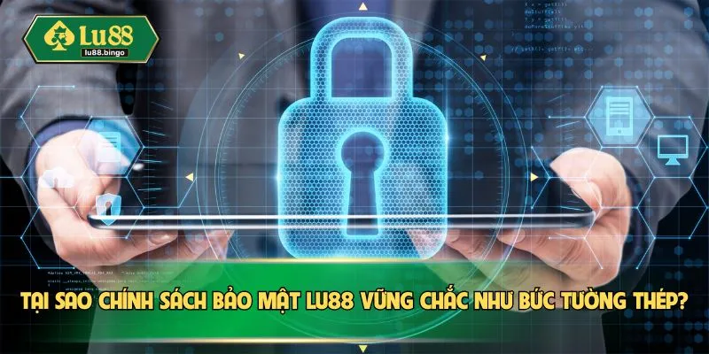 Chính Sách Bảo Mật Tại sao chính sách bảo mật LU88 vững chắc như bức tường thép?