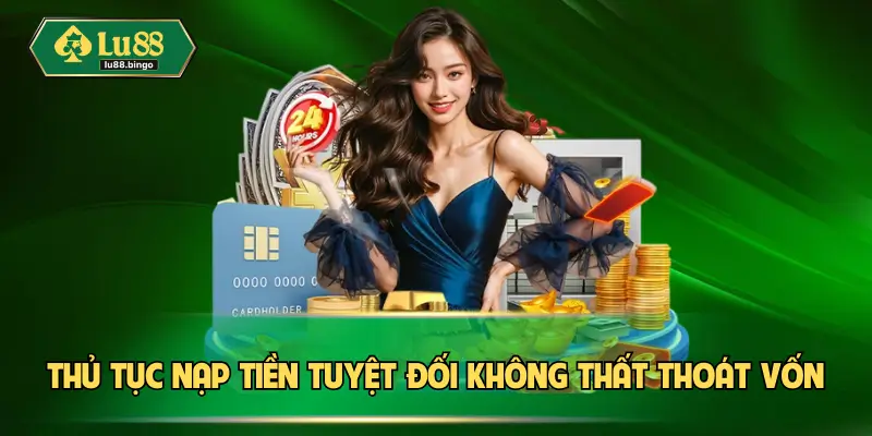 Thủ tục nạp tiền tuyệt đối không thất thoát vốn