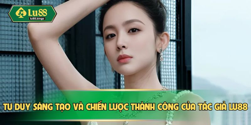 CEO Khả Hân Tư duy sáng tạo và chiến lược thành công của CEO LU88