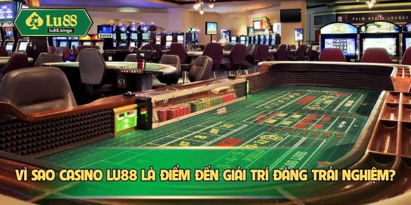 Vì sao casino LU88 là điểm đến giải trí đáng trải nghiệm?